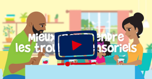 mieux comprendre les troubles sensoriels - vidéo 2 mn pour